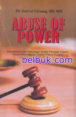 Abuse Of Power: Penyalahgunaan Kekuasaan Aparat Penegak Hukum dalam Penanganan Tindak Pidana Korupsi